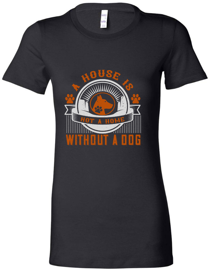 A House is Not a Home Without a Dog - Women's Tee