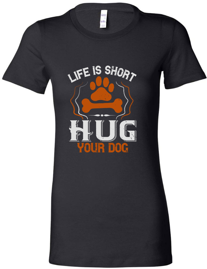 Life is Short Hug your Dog - Women's Tee