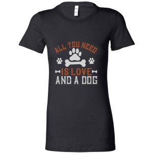 All You Need is Love and a Dog - Women's Tee