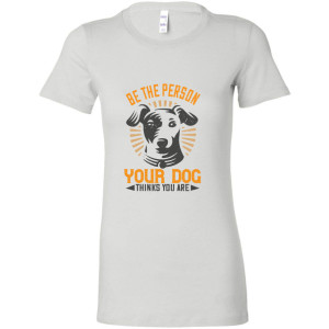 Be The Person Your Dog Thinks You Are - Women's Tee
