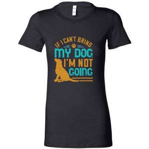 If I Can't Bring My Dog - Women's Tee