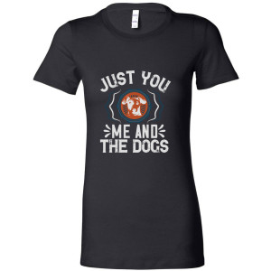 Just You Me and the Dogs - Women's Tee