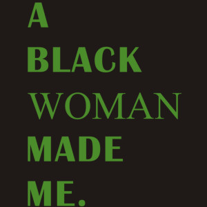A Black Woman Made Me