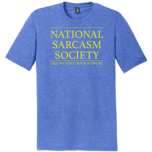 National Sarcasm Society...Life we need your support