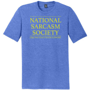 National Sarcasm Society...Life we need your support